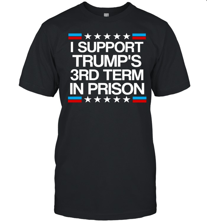 I support Trump’s 3rd term in prison Unisex T-Shirt