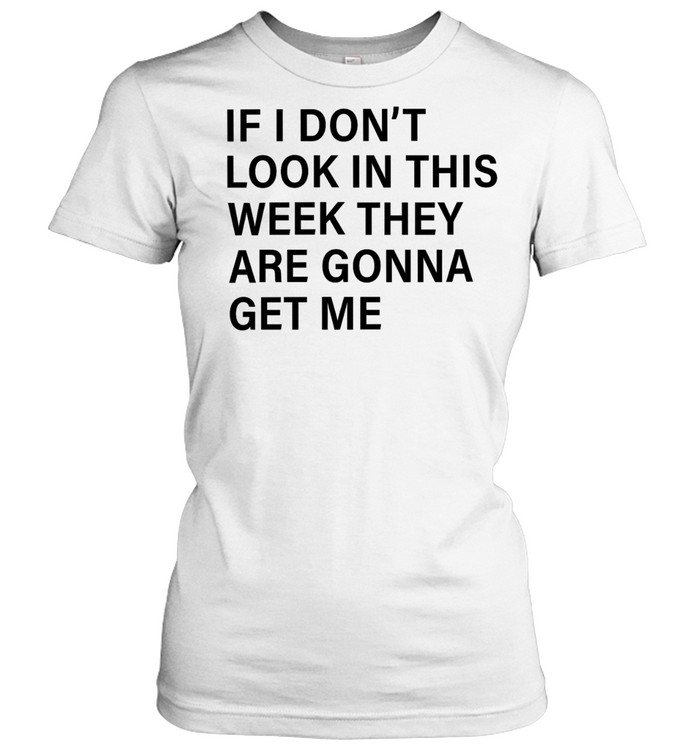 If I Don’t Lock In This Week They’re Gonna Get Me Women T-Shirt