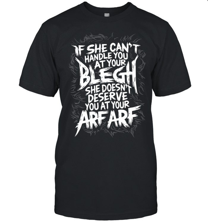 If she can’t handle you at your blegh Unisex T-Shirt