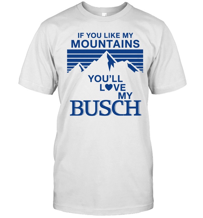 If you like my mountains you’ll love my Busch Unisex T-Shirt