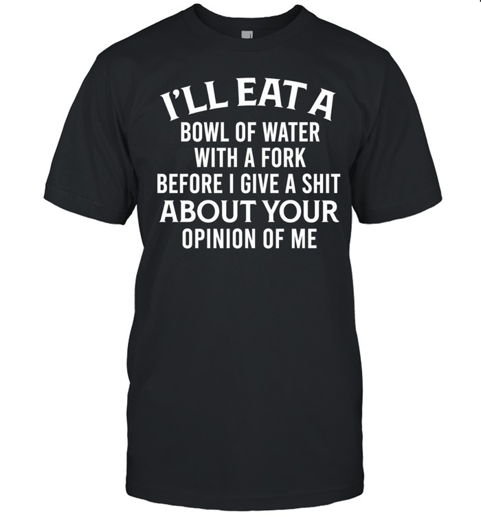 I'll Eat A Bowl Of Water Unisex T-Shirt