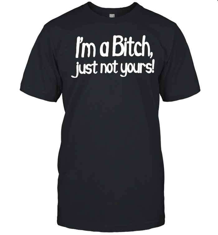 I’m a bitch just not yours humor Unisex T-Shirt