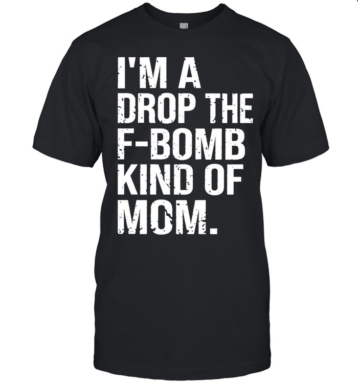 I’m a drop the F-bomb kind of mom Unisex T-Shirt