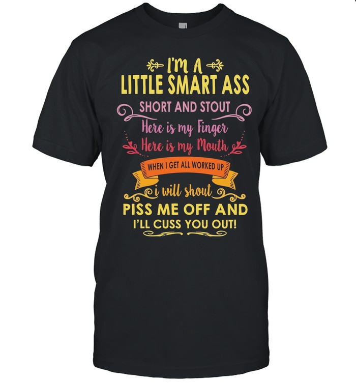 I’m a little smart ass short stout I will shout piss me off I’ll cuss you out Unisex T-Shirt