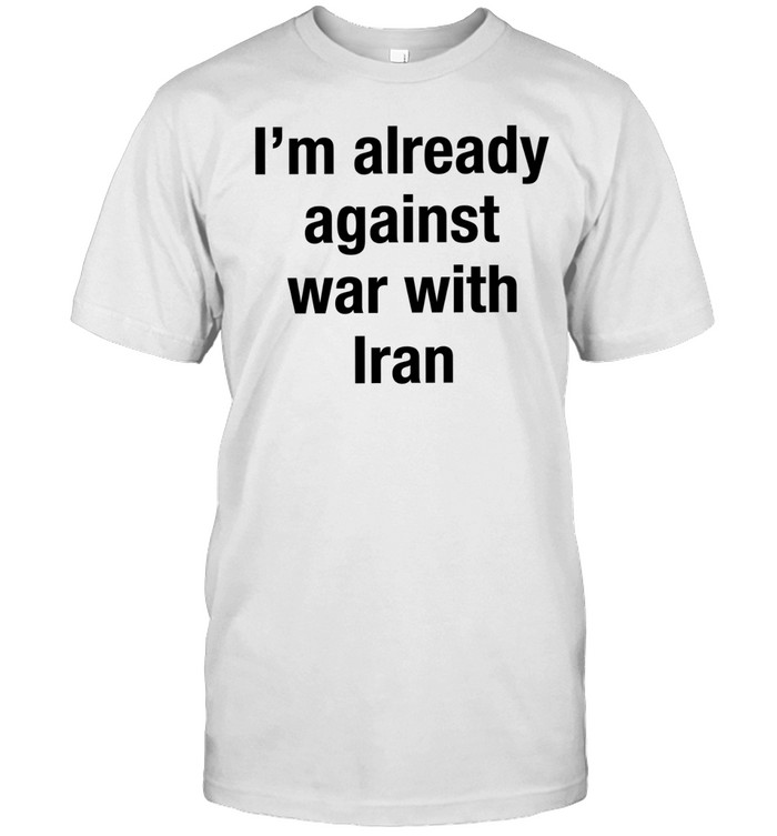 I’m already against war with Iran Unisex T-Shirt