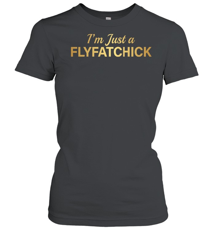 I’m just a flyfatchick Women T-Shirt
