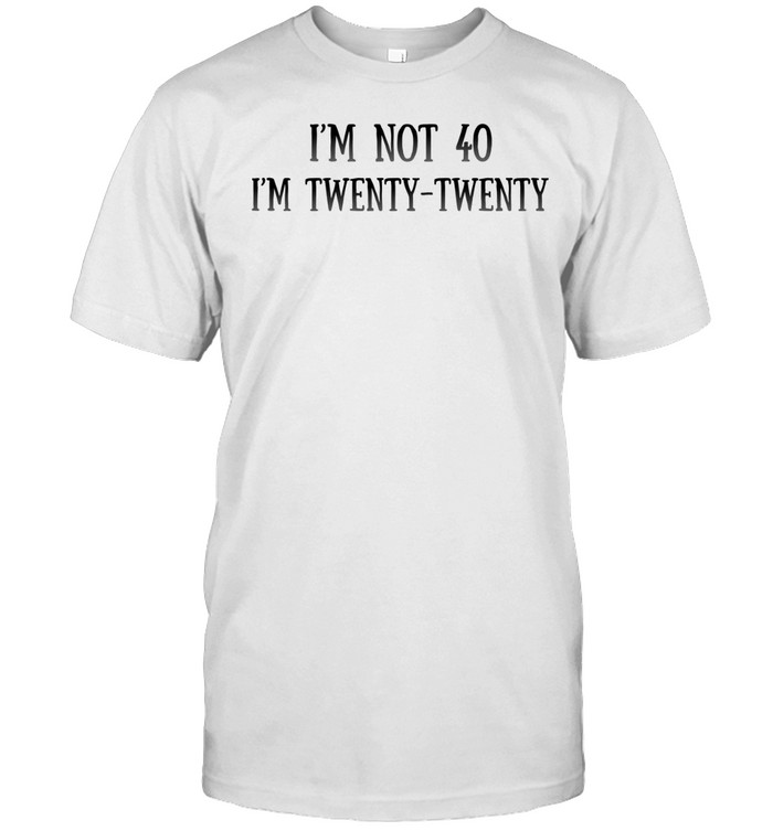 I’m not 40 I’m twenty twenty humor Unisex T-Shirt