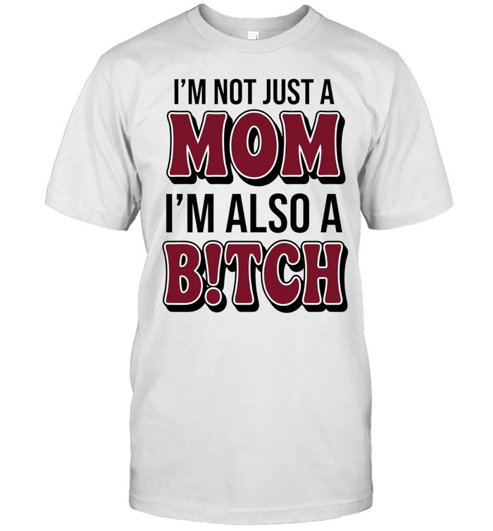 I’m not just a mom I’m also a bitch humor Unisex T-Shirt