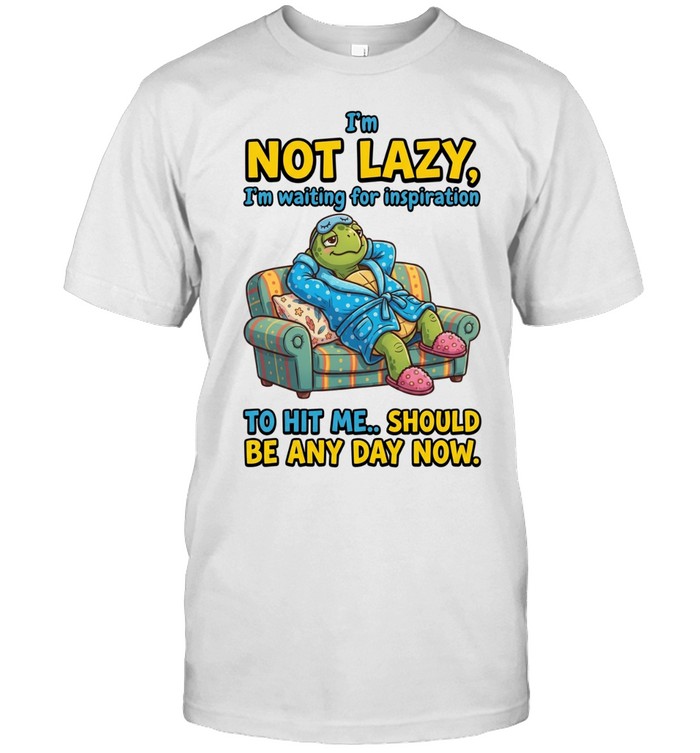 I'M NOT LAZY, I'M WAITING FOR INSPIRATION TO HIT ME.. SHOULD BE ANY DAY NOW Unisex T-Shirt