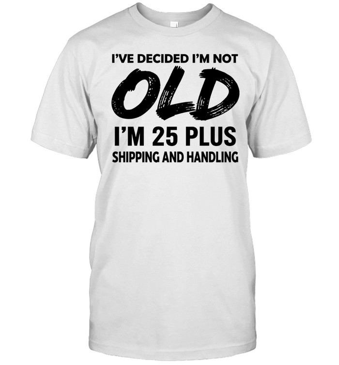 I'm Not Old I'm 25 Plus Shipping And Handling Unisex T-Shirt