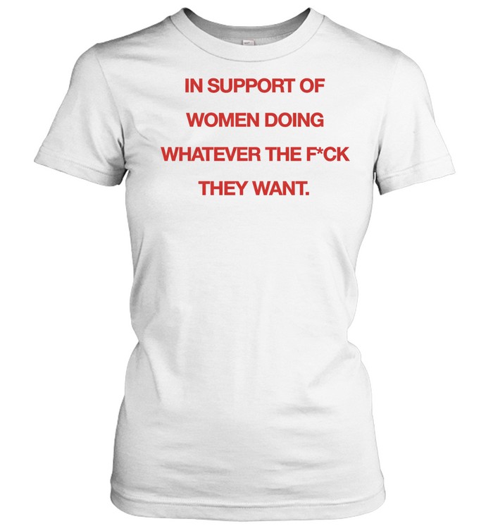 In support of women doing whatever the fuck they want Women T-Shirt