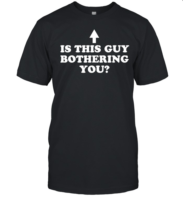 Is this guy bothering you Unisex T-Shirt