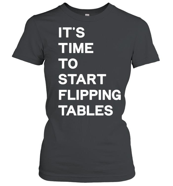 It’s time to start flipping tables Women T-Shirt
