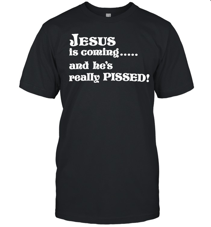 Jesus is coming and he’s really pissed Unisex T-Shirt