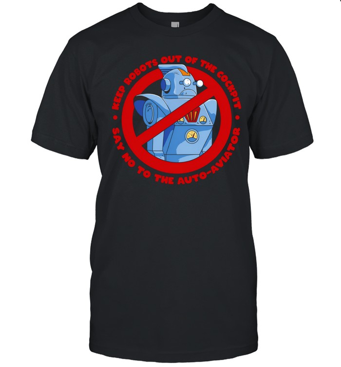 Keep robots out of the cockpit say no to the auto aviator Unisex T-Shirt