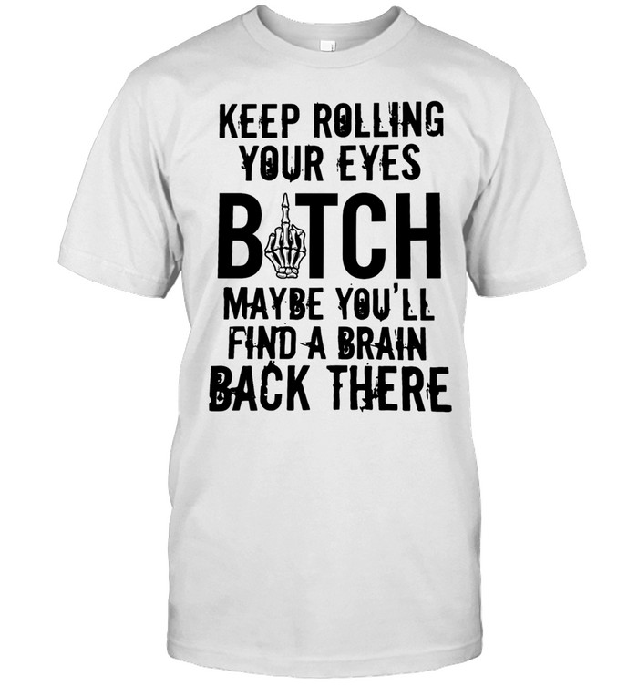 Keep rolling your eyes botch maybe you’ll find a brain back there Unisex T-Shirt