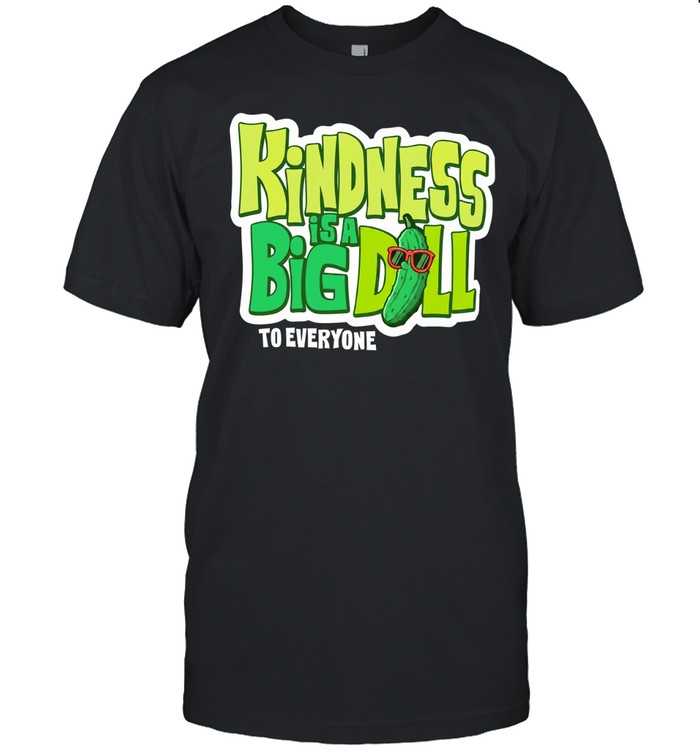 Kindness is a big dill pickle to everyone Unisex T-Shirt