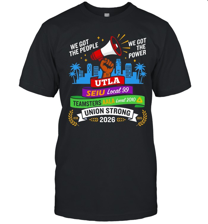 Labor Movement UTLA SEIU AALA We Got The People The Power Union Strong Unisex T-Shirt