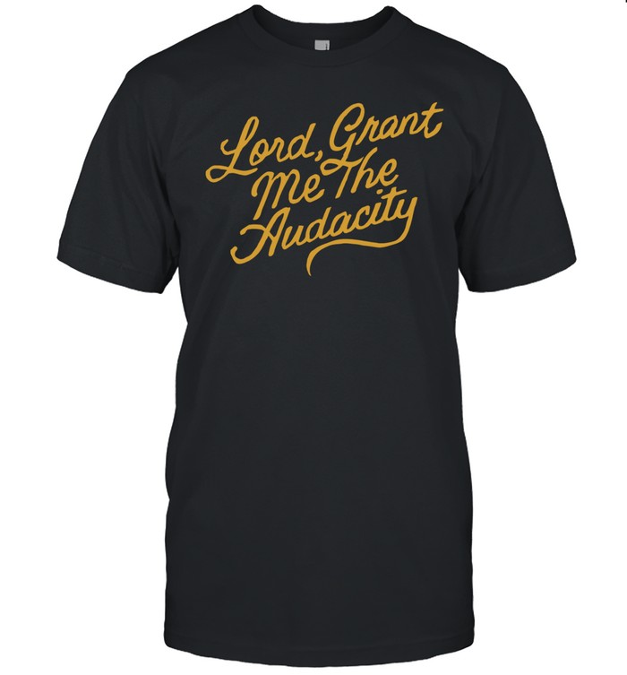 Lord Grant Me The Audaci Unisex T-Shirt
