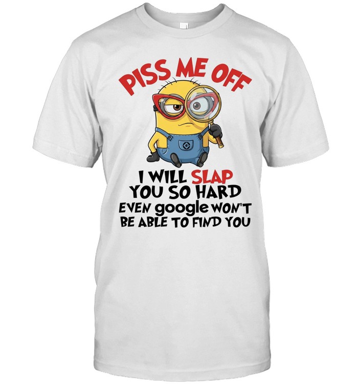 Minion lookup piss me off I will slap you so hard even google won’t be able to find you Unisex T-Shirt