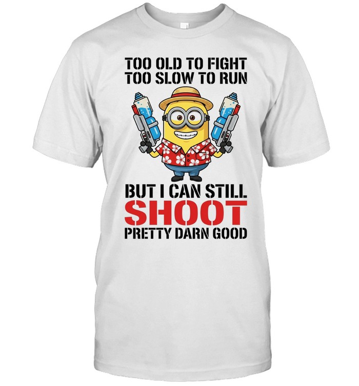 Minion too old to fight too slow to run but I can still shoot pretty darn good Unisex T-Shirt
