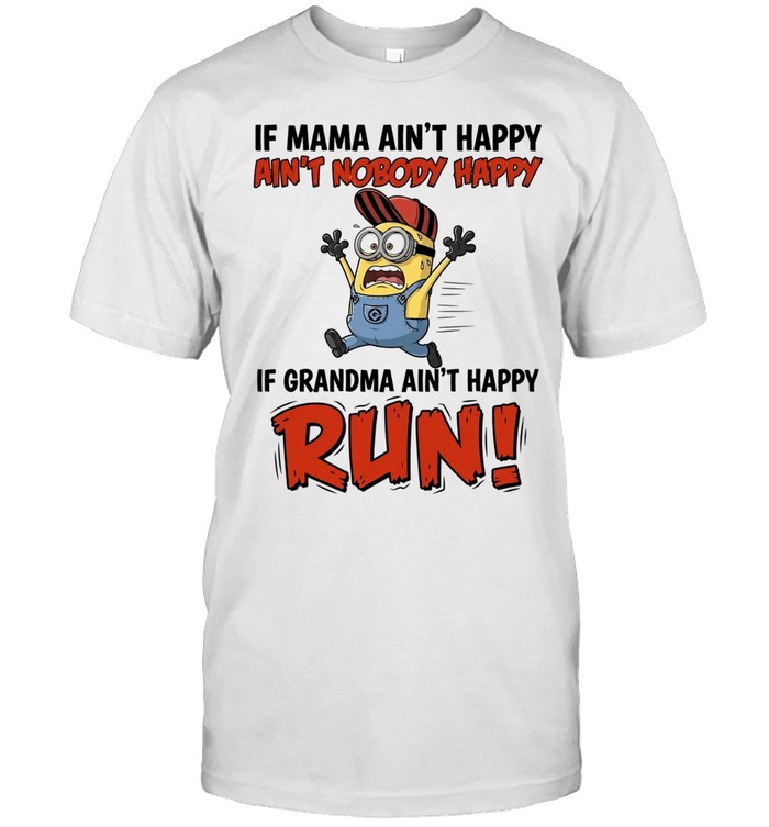 Minions if mama ain’t happy ain’t nobody happy if grandma ain’t happy run Unisex T-Shirt