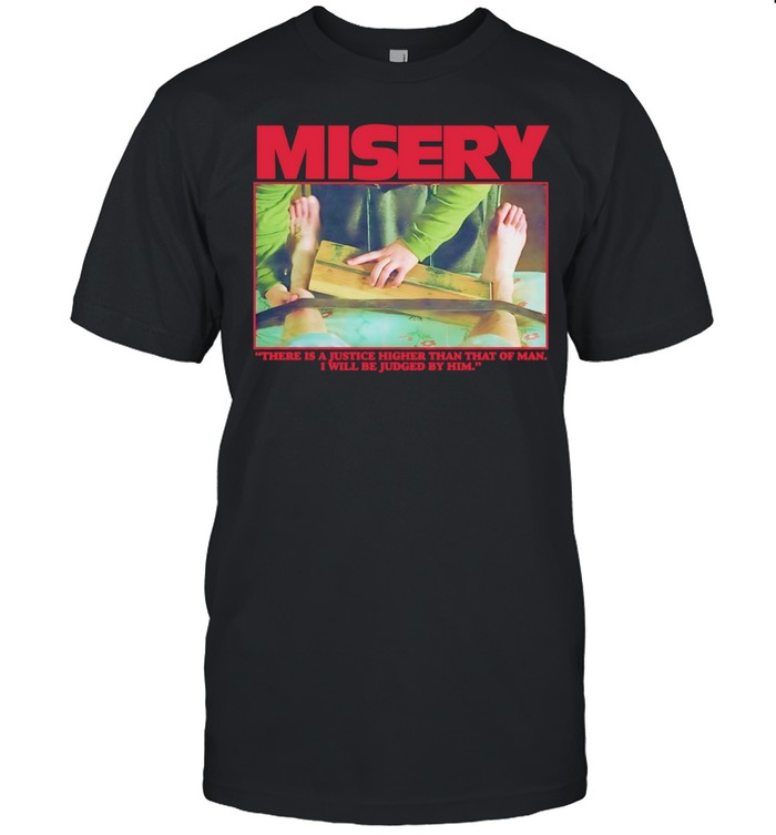 Misery there is a justice higher than that of man I will be judged by him Unisex T-Shirt