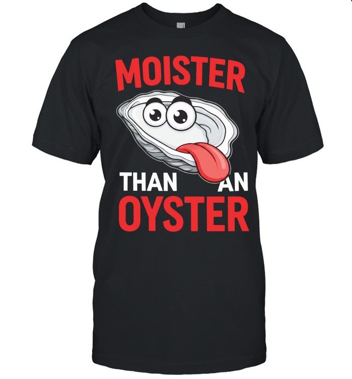 Moister than an Oyster humor Unisex T-Shirt