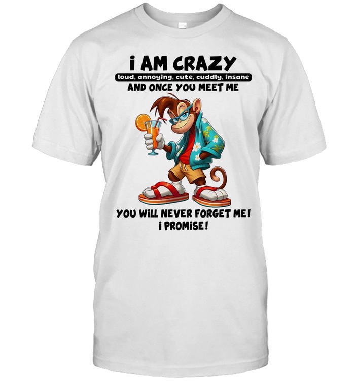 Monkey I am crazy and once you meet me you will never forget me I promise Unisex T-Shirt