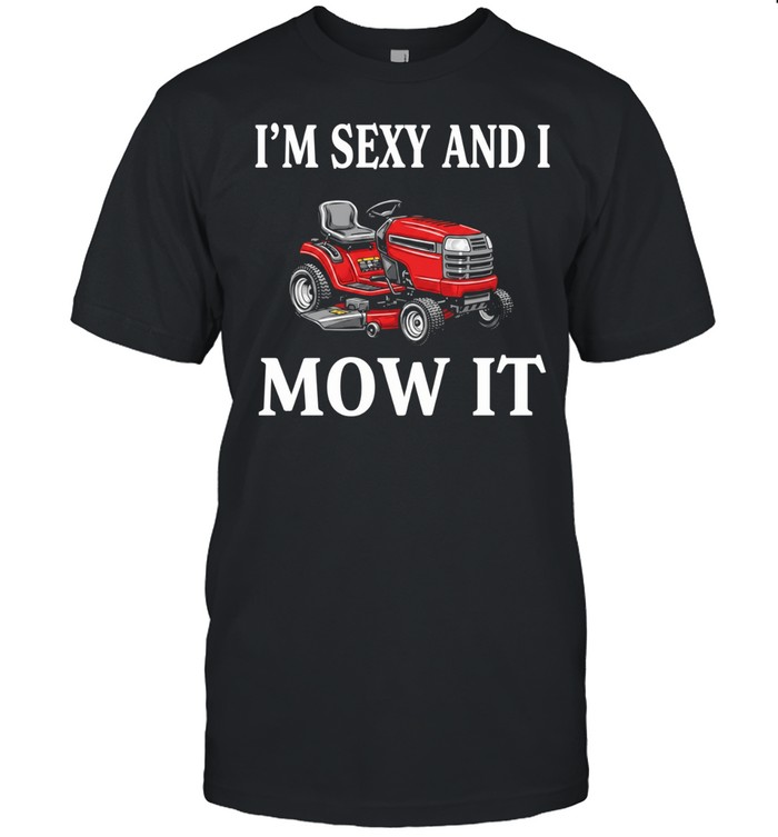 Mower I’m sexy and I mow it Unisex T-Shirt