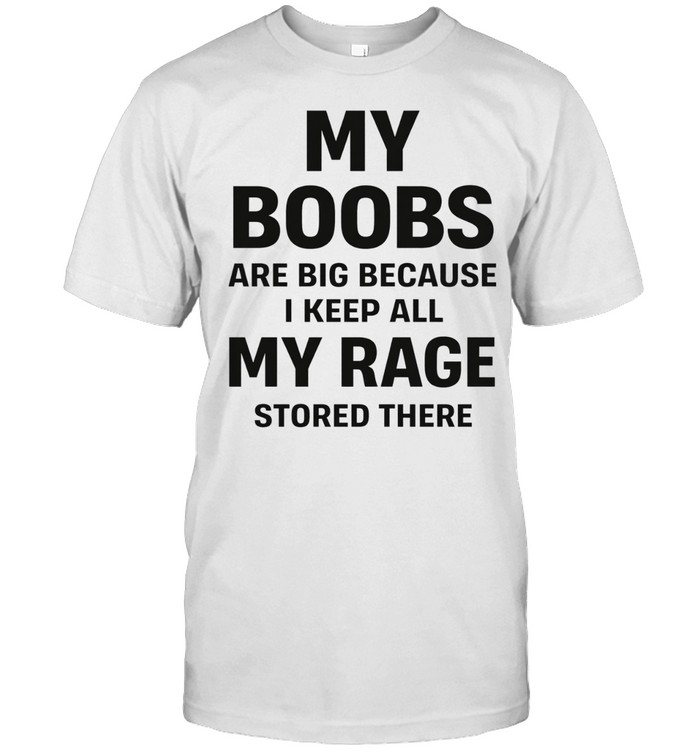 My boobs are big because I keep all my rage d there humor Unisex T-Shirt