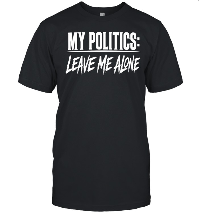 My politics are leave me alone Unisex T-Shirt