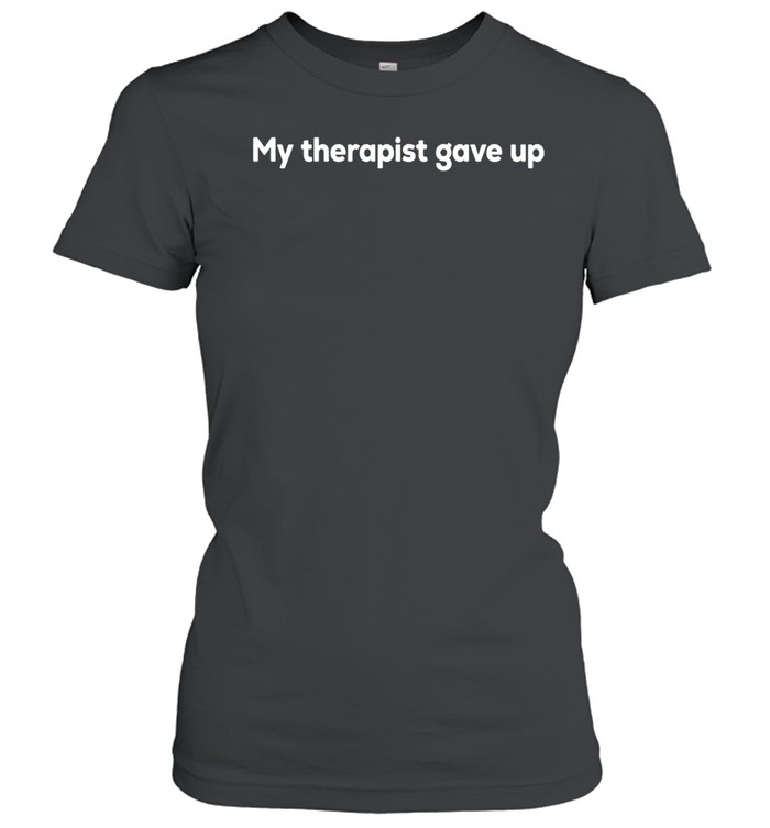 My therapist gave up Women T-Shirt