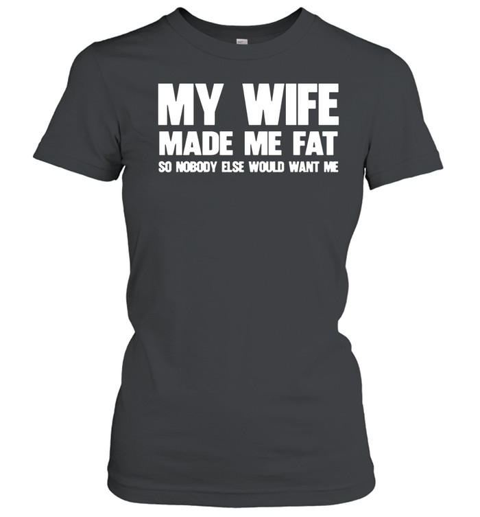 My wife made me fat Women T-Shirt