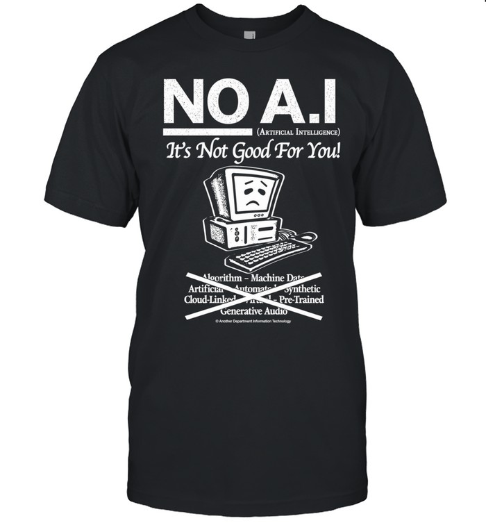 No A.I it’s not good for you shirt Unisex T-Shirt