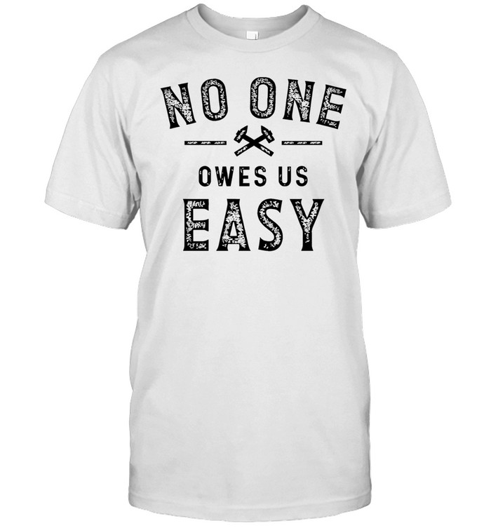 No one owes us easy Unisex T-Shirt