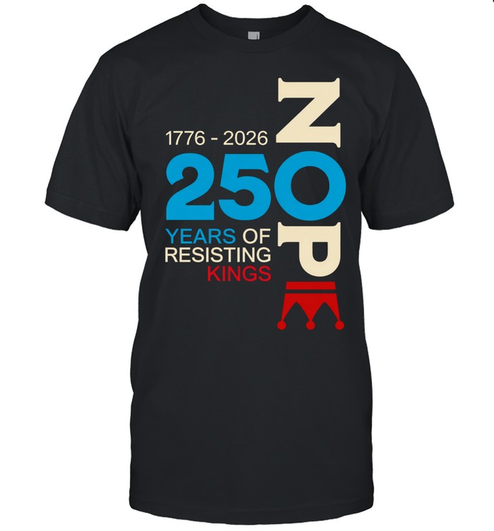 Nope 250 Years Resisting Kings 1776-2026 Unisex T-Shirt