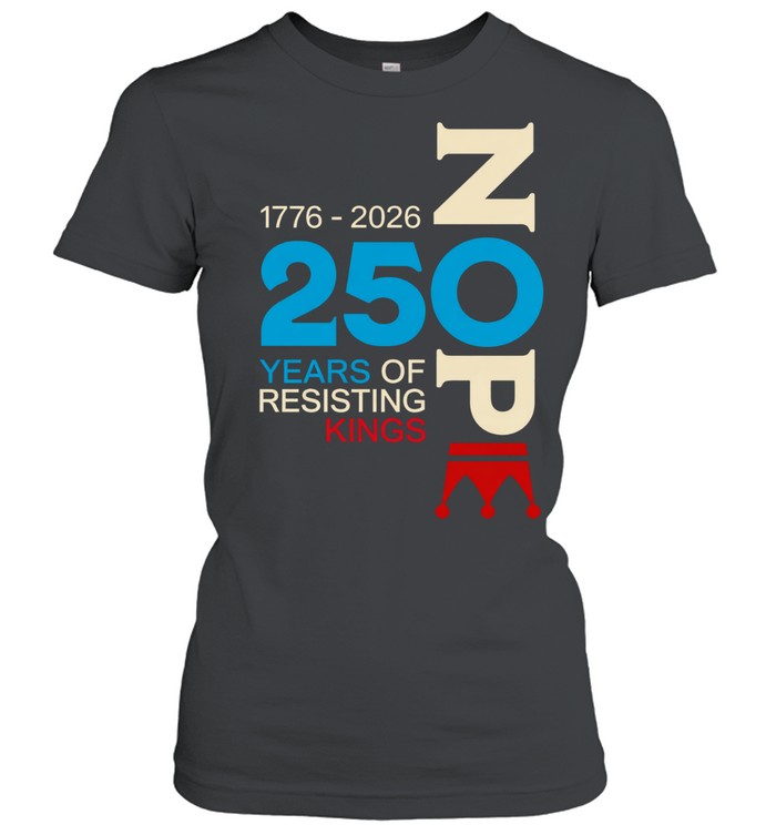 Nope 250 Years Resisting Kings 1776-2026 Women T-Shirt