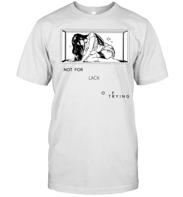 Not for lack of trying graphic Unisex T-Shirt