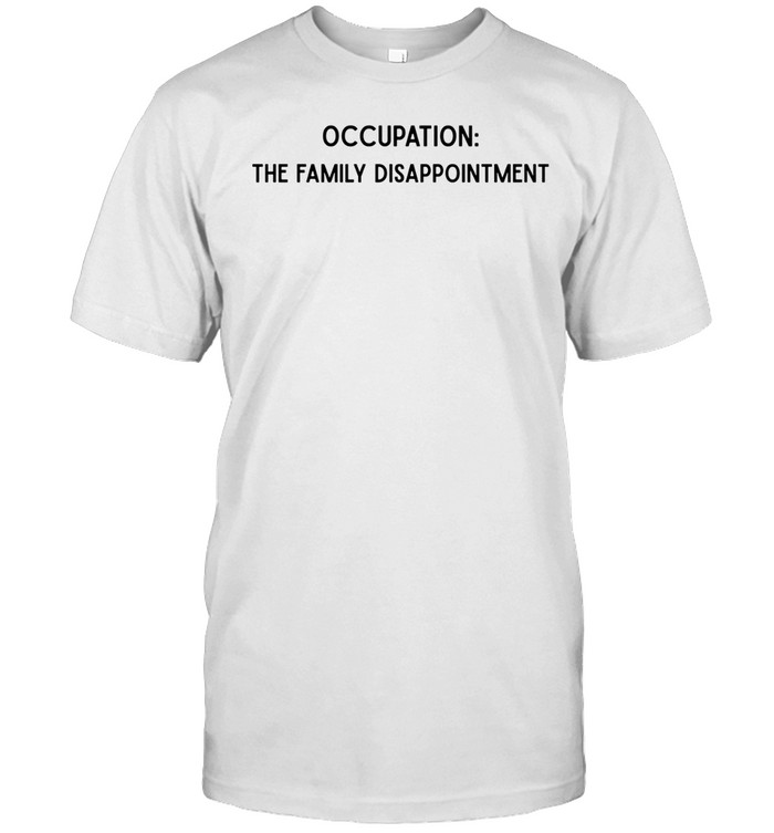 Occupation family disappointment Unisex T-Shirt