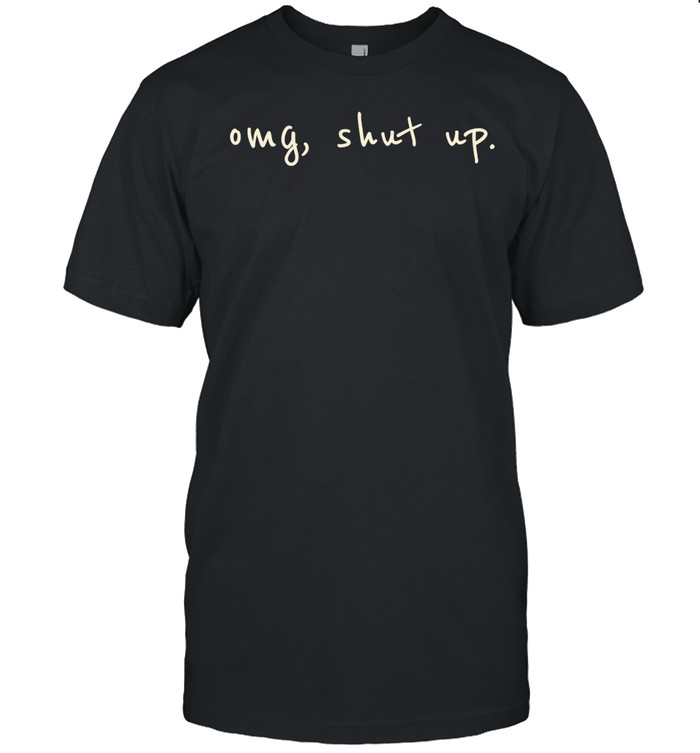 OMG shut up humor Unisex T-Shirt