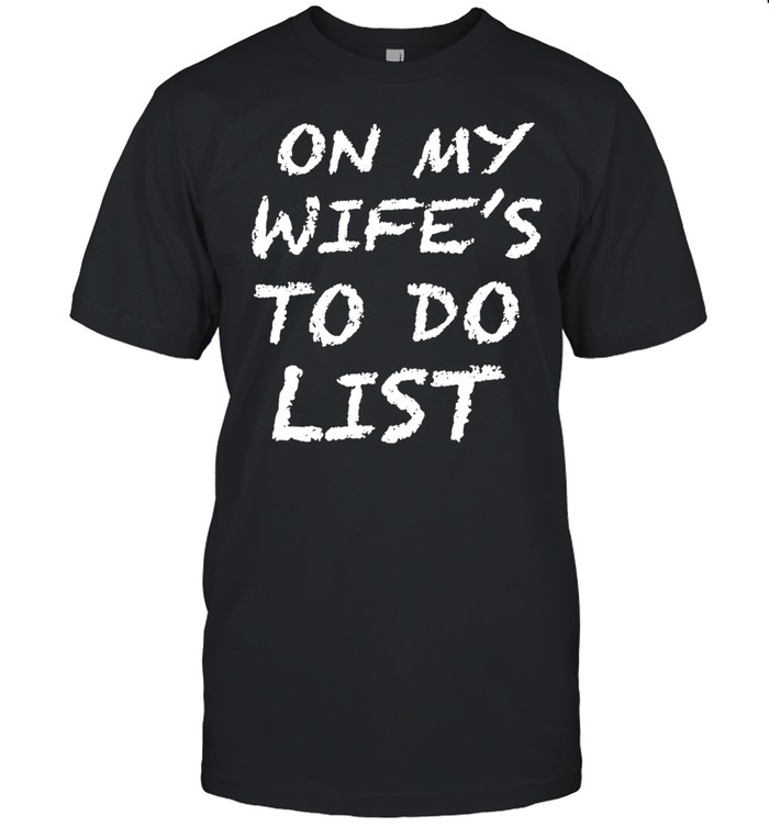 On my wife’s to do list Unisex T-Shirt
