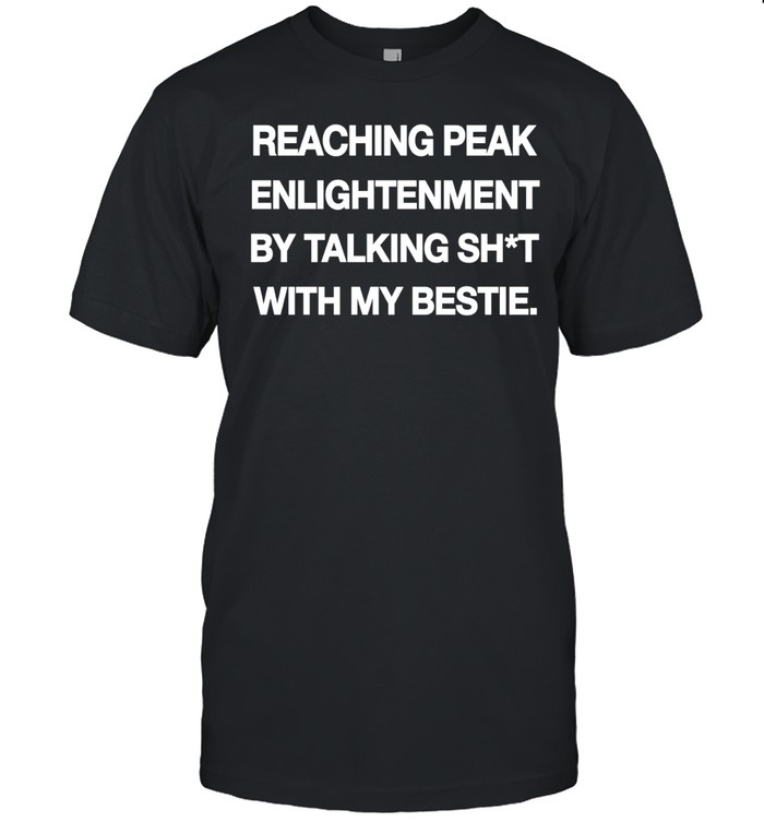 Peak enlightenment by talking shit with my bestie Unisex T-Shirt