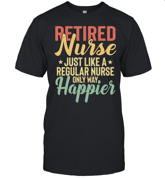 Retired nurse just like a regular nurse only way happier Unisex T-Shirt