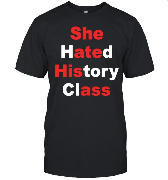 She hated history class Unisex T-Shirt