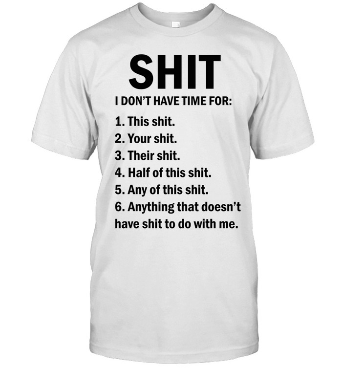 Shit I don’t have time for anything that doesn’t have shit to do with me Unisex T-Shirt