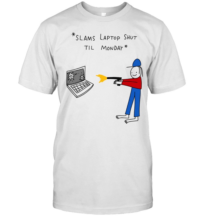 Slams laptop shut til monday Unisex T-Shirt