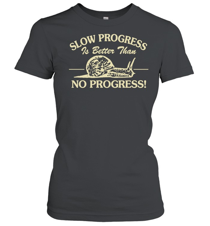 Slow progress is better than no progress Women T-Shirt