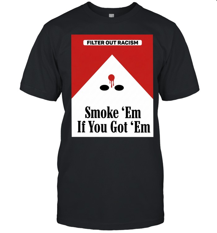 Smoke em’ if ya got em filter out racism cigarette pack Unisex T-Shirt