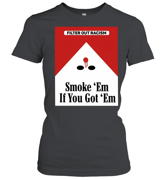 Smoke em’ if ya got em filter out racism cigarette pack Women T-Shirt